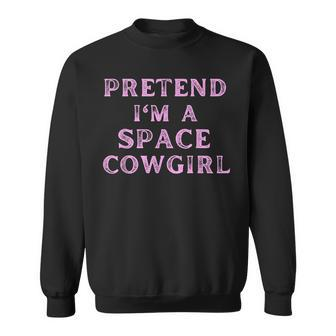 Pretend Im A Space Cowgirl Bachelorette Space Cowboy Party Sweatshirt | Mazezy