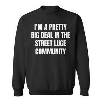 Pretty Big Deal In The Street Luge Community Sweatshirt | Mazezy