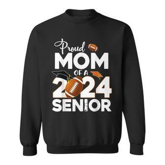 Proud Mom Of A 2024 Senior Football Class Of 2024 Graduate Sweatshirt - Monsterry CA