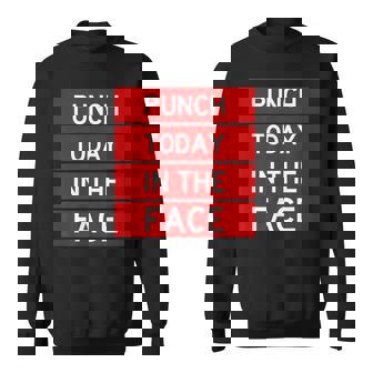 Punch Today In The Face Cool Frustration Quote Sweatshirt | Mazezy