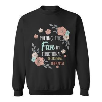 Putting The Fun In Functional Occupational Therapist Quotes Sweatshirt | Mazezy
