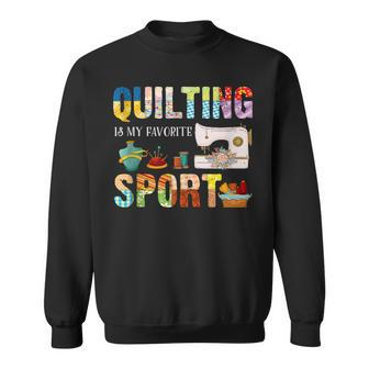Quilting Is My Favorite Sport Sewing Kit Quilter Saying Fun Sweatshirt | Mazezy
