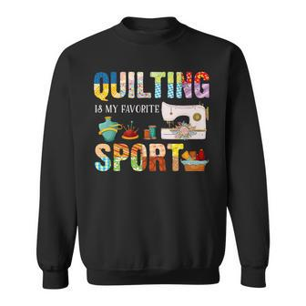 Quilting Is My Favorite Sport Sewing Kit Quilter Saying Fun Sweatshirt | Mazezy