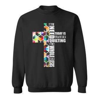 Quote Job I Need Quilting And Sewing Apparel A Little Bit Sweatshirt | Mazezy CA