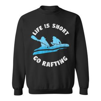 Rafting Guide Whitewater Rafting Life Is Short Sweatshirt | Mazezy
