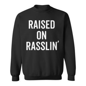 Raised On Rasslin' Wrestling Fan Wrestle Sweatshirt | Mazezy