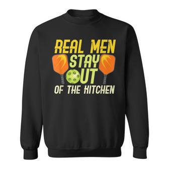 Real Men Stay Out Of The Kitchen For Pickleball Ball Player Sweatshirt | Mazezy