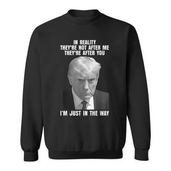 In Reality They're Not After Me They're After You Trump 2024 Sweatshirt | Mazezy