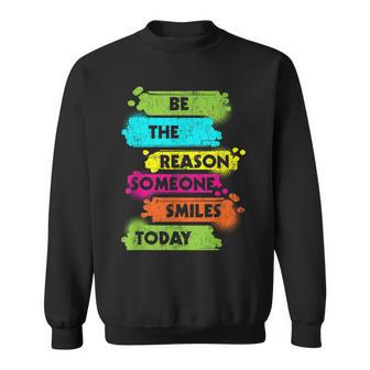 Be The Reason Someone Smiles Today Motivation Quote Sweatshirt | Mazezy