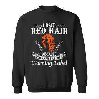 I Have Red Hair Because God Knew I Needed A Warning Label Sweatshirt | Mazezy
