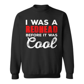 I Was A Redhead Before It Was Cool Sweatshirt | Mazezy