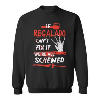 Regalado Name Halloween Horror Gift If Regalado Cant Fix It Were All Screwed Sweatshirt - Seseable