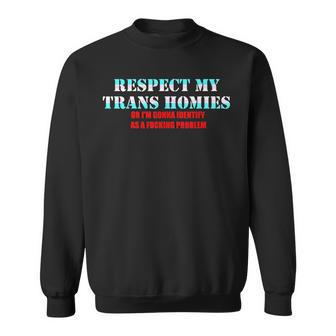 Respect My Trans Homies Or Im Gonna Identify As A Fucking Sweatshirt | Mazezy