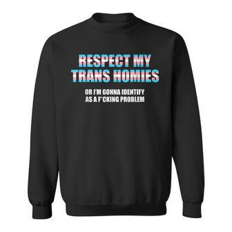 Respect My Trans Homies Or Im Gonna Identify As A Problem Sweatshirt | Mazezy