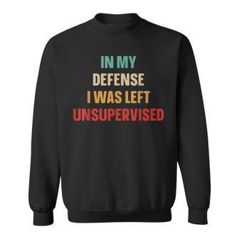 Retro In My Defense I Was Left Unsupervised Cool Sweatshirt | Mazezy