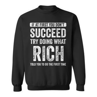 Rich If At First You Dont Succeed Try Doing What Rich Sweatshirt | Mazezy