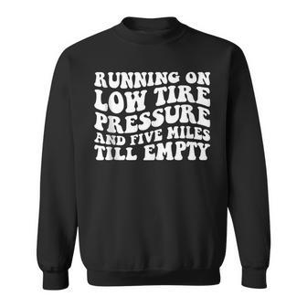 Running On Low Tire Pressure And Five Miles Till Empty Funny Running Funny Gifts Sweatshirt | Mazezy