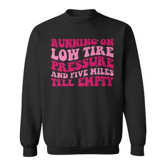 Running On Low Tire Pressure And Five Miles Till Empty Funny Running Funny Gifts Sweatshirt | Mazezy