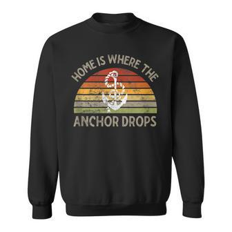 Sailing Boating Home Is Where The Anchor Drops Sailors Ship Sweatshirt | Mazezy