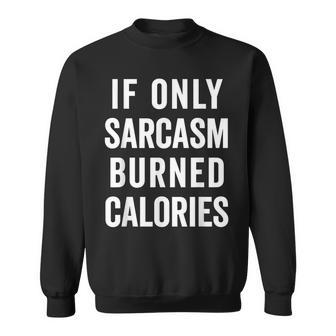 Sarcasm Burn Calories Funny Food Quote Sweatshirt | Mazezy