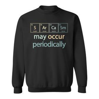 Sarcasm Occur Periodically Scientist Chemistry Elements Joke Sweatshirt | Mazezy