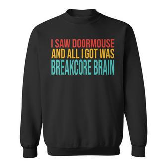 I Saw Doormouse And All I Got Was Breakcore Brain Quote Sweatshirt | Mazezy