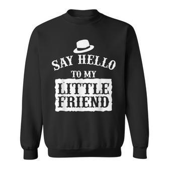Say Hello To My Little Friend Dads Gift For Mens Sweatshirt | Mazezy