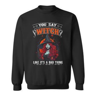 You Say Witch Like Its A Bad Thing Halloween Red Hair Witch Sweatshirt | Mazezy