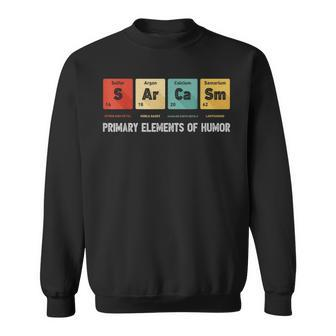 Science Sarcasm Primary Elements Of Humor Chemistry Gifts Sweatshirt | Mazezy