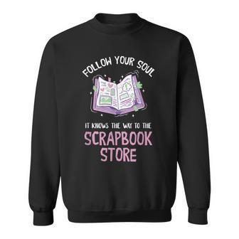 Scrapbooking Follow Your Book Soul Crafting Scrap Booking Scrapbooking Funny Gifts Sweatshirt | Mazezy