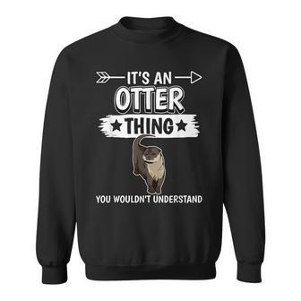 Sea Otter Its An Otter Thing Otters Gifts For Otters Lovers Funny Gifts Sweatshirt | Mazezy