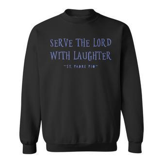 Serve The Lord With Laughter Padre Pio Quote Sweatshirt | Mazezy