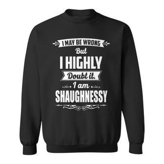 Shaughnessy Name Gift I May Be Wrong But I Highly Doubt It Im Shaughnessy Sweatshirt - Seseable