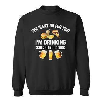 Shes Eating For Two Im Drinking For Three  Gifts Sweatshirt