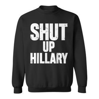 Shut Up Hillary Funny Anti Hillary Clinton Sweatshirt | Mazezy