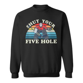 Shut Your Five Hole Funny Hockey Playoff Team Pride Pride Month Funny Designs Funny Gifts Sweatshirt | Mazezy
