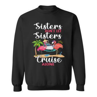 Sisters Dont Let Sisters Cruise Alone Flamingo Vacation Sweatshirt - Seseable