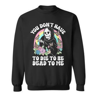 Skeleton Hand You Don’T Rose Have To Die To Be Dead To Me Sweatshirt | Mazezy