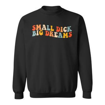 Small Dick Big Dreams Funny Sweatshirt - Monsterry UK
