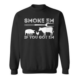 Smoke Em If You Got Em Funny Bbq Smoker Barbecue Grilling  Sweatshirt