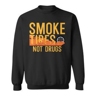 Smoke Tires Not Drugs Jdm Drifter Car Drift Sweatshirt | Mazezy