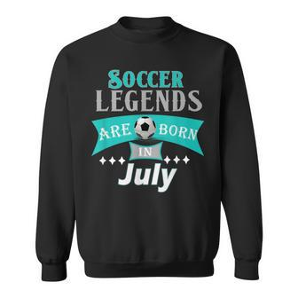 Soccer Legends Are Born In July Gift T Soccer Funny Gifts Sweatshirt | Mazezy