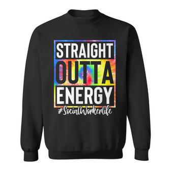 Social Worker Straight Outta Energy Social Worker Tie Dye Sweatshirt | Mazezy CA