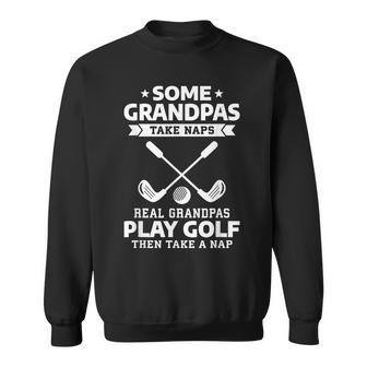 Some Grandpas Take Naps Real Grandpas Play Golf  Sweatshirt