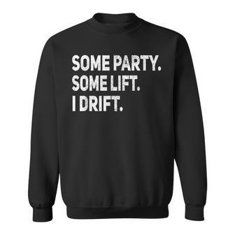 Some Party Some Lift I Drift Funny Car Auto Mechanic Garage Sweatshirt | Mazezy