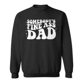 Somebodys Fine Ass Baby Daddy Funny Dad Quote Fathers Day Sweatshirt - Seseable