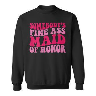 Somebodys Fine Ass Maid Of Honor Sweatshirt - Seseable