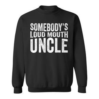 Somebodys Loud Mouth Uncle Fathers Day Funny Uncle Funny Gifts For Uncle Sweatshirt | Mazezy