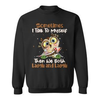 Sometimes I Talk To Myself Then We Both Laugh And Laugh Owls Sweatshirt - Seseable