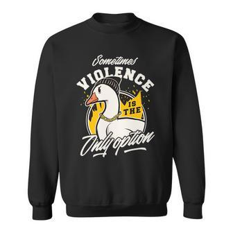 Sometimes Violence Is The Only Option Gangster Goose Bad Boy Sweatshirt | Mazezy